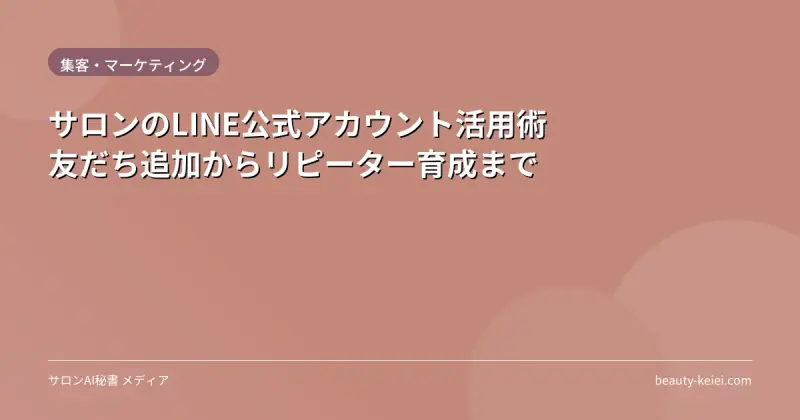 サロンのLINE公式アカウント活用術|友だち追加からリピーター育成まで